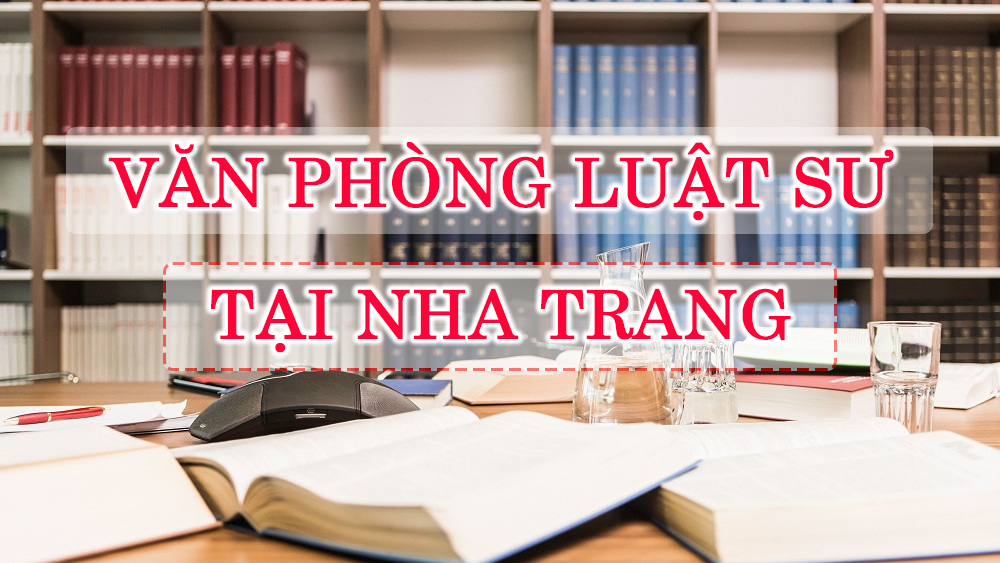 Lưu trữ văn phòng luật sư nha trang | Luật sư Nha Trang | Công ty Luật Nam  Sơn